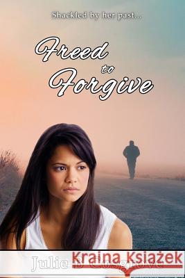 Freed to Forgive Julie B. Cosgrove 9781517677367