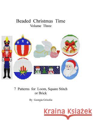 Beaded Christmas Time Volume Three: patterns for ornaments Grisolia, Georgia 9781517677602 Createspace