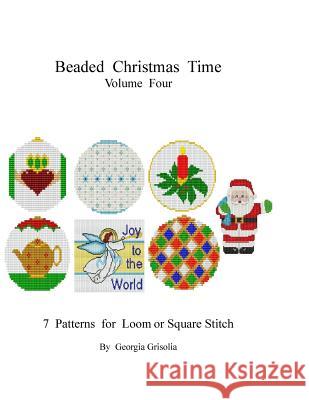Beaded Christmas Time Volume Four: patterns for ornaments Grisolia, Georgia 9781517678081 Createspace