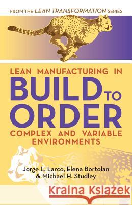 Lean Manufacturing in Build to Order, Complex and Variable Environments Jorge Larco Elena Bortolan Michael Studley 9781517678760 Createspace