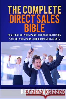 The Complete Direct Sales Bible: Practical Network Marketing Scripts to Rock Your Network Marketing Business in 30 Days Ken Chong 9781517680633 Createspace Independent Publishing Platform
