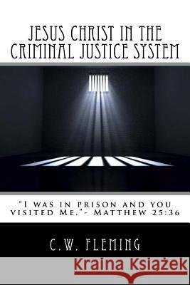 Jesus Christ in the Criminal Justice System C. W. Fleming 9781517681081 Createspace Independent Publishing Platform