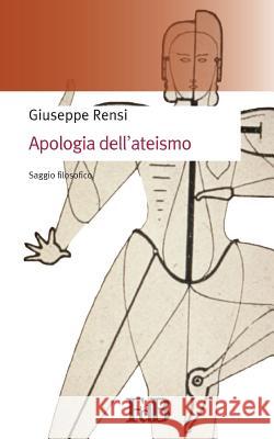 Apologia dell'ateismo Rensi, Giuseppe 9781517681715 Createspace