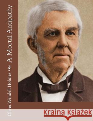 A Mortal Antipathy Oliver Wendell Holmes 9781517682576