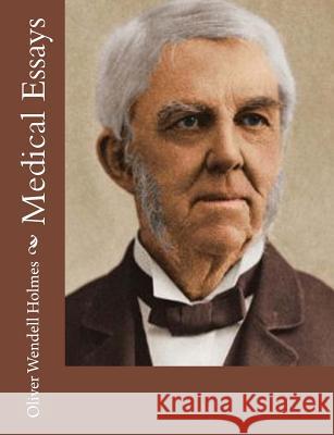 Medical Essays Oliver Wendell Holmes 9781517682699 Createspace