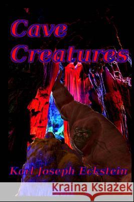 Cave Creatures Karl Joseph Eckstein 9781517682729