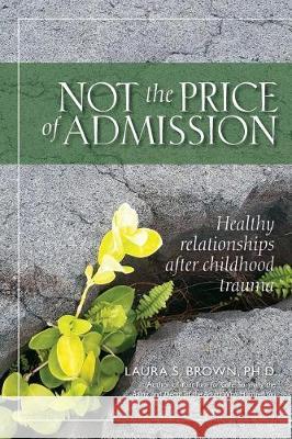 Not the Price of Admission: Healthy relationships after childhood trauma Brown, Laura S. 9781517683405 Createspace Independent Publishing Platform