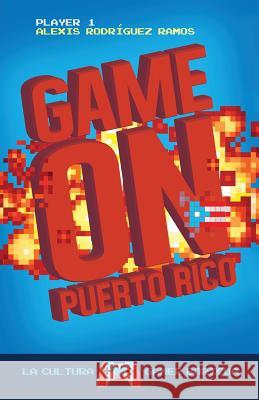 Game On Puerto Rico: La cultura gamer boricua Rodriguez-Ramos, Alexis 9781517683535