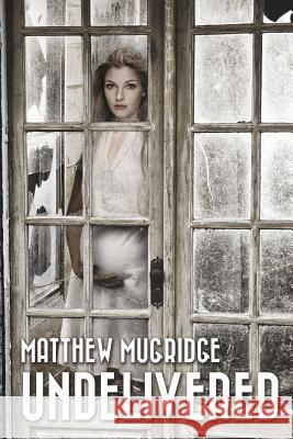 Undelivered Matthew Mugridge 9781517683566 Createspace