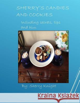 Sherry's Candies and Cookies: recipes with secrets and hints Knight, Sherry L. 9781517686710