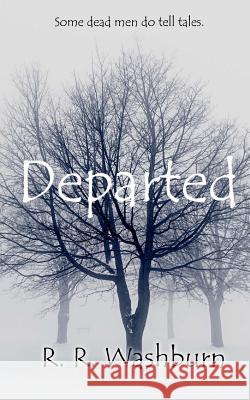 Departed: A Dead Man Does Tell Tales R. R. Washburn 9781517687779 Createspace