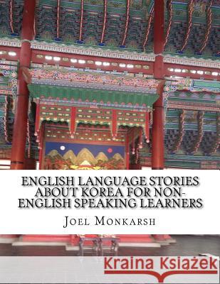 English Language Stories About Korea For Non-English Speaking Learners Monkarsh, Joel 9781517687984 Createspace