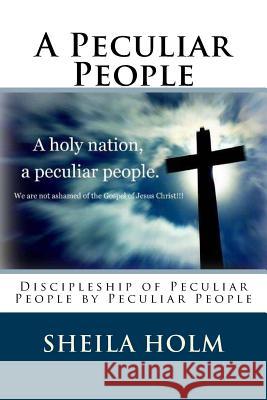 A Peculiar People: Discipleship of Peculiar People by Peculiar People Sheila Holm 9781517688028