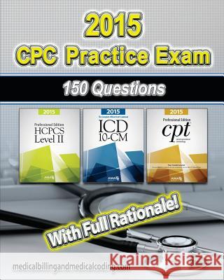CPC Practice Exam 2015- ICD-10 Edition: Includes 150 practice questions, answers with full rationale, exam study guide and the official proctor-to-exa Rodecker, Kristy L. 9781517690311