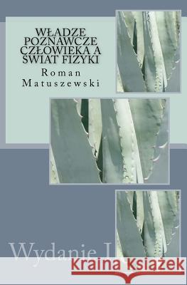 Wladze Poznawcze Czlowieka a Swiat Fizyki Roman Matuszewski 9781517690700 Createspace Independent Publishing Platform