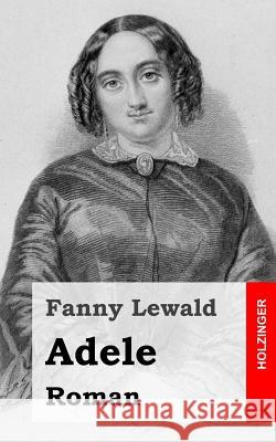 Adele: Roman Fanny Lewald 9781517692940 Createspace