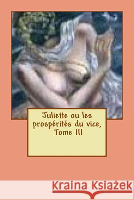 Juliette ou les prosperites du vice, Tome III De Sade, Marquis 9781517696757