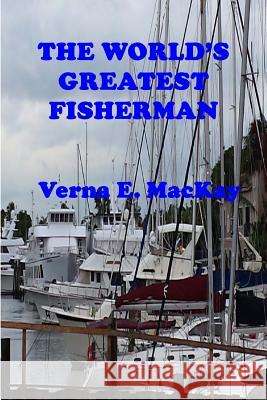The World's Greatest Fisherman Verna E. MacKay 9781517698041 Createspace Independent Publishing Platform