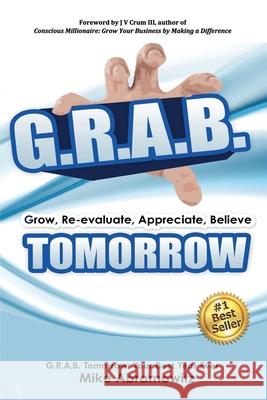 G.R.A.B. Tomorrow: Your Best Year Ever J. V., III Crum Mike Abramowitz 9781517699307 Createspace Independent Publishing Platform