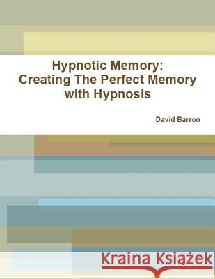 Hypnotic Memory: Creating The Perfect Memory with Hypnosis Barron, David 9781517699673