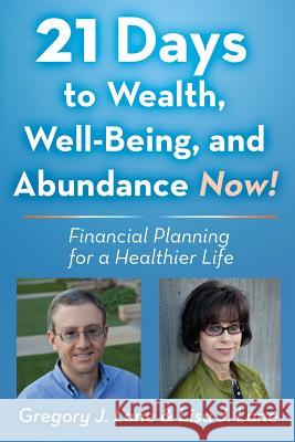 21 Days to Wealth, Well-Being, and Abundance Now!: Financial Planning for a Healthier Life Greg J. Lane Lisa J. Lane 9781517703714