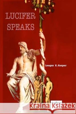 Lucifer Speaks Leagan E. Kasper 9781517704780 Createspace