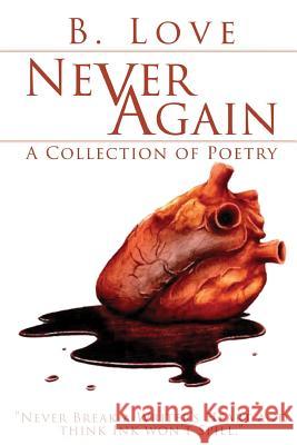 Never Again: A Collection of Poetry B. Love 9781517705411 Createspace Independent Publishing Platform