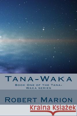 Tana-Waka: Book One of the Tana-Waka series Marion, Robert 9781517705657 Createspace