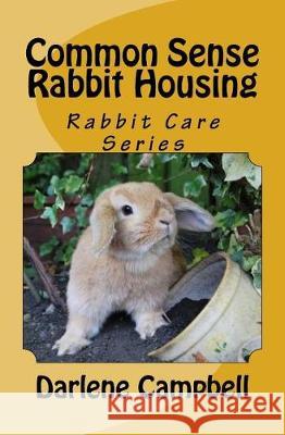 Common Sense Rabbit Housing Darlene Campbell 9781517705879 Createspace Independent Publishing Platform