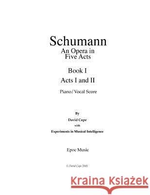 Schumann (An Opera in Five Acts) piano/vocal score - Book 1 Intelligence, Experiments in Musical 9781517706890 Createspace