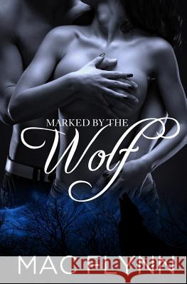 Marked By the Wolf (Werewolf / Shifter Romance) Flynn, Mac 9781517707095 Createspace