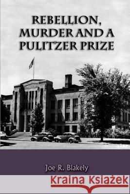 Rebellion, Murder and the Pulitzer Prize Joe R. Blakely Pat Edwards 9781517707460 Createspace