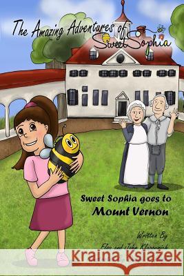 The Amazing Adventures of Sweet Sophia: Sweet Sophia Goes to Mount Vernon John Klapperich Debbie Hefke Elsa Klapperich 9781517708092