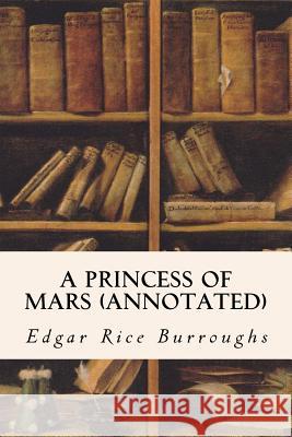 A PRINCESS OF MARS (annotated) Burroughs, Edgar Rice 9781517708719 Createspace Independent Publishing Platform