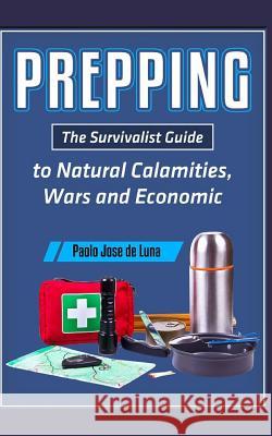 Prepping: The Survivalist Guide to Natural Calamities, Wars and Economic Turmoil Fhilcar Faunillan 9781517708825 Createspace Independent Publishing Platform