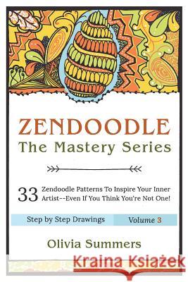 Zendoodle: 33 Zendoodle Patterns to Inspire Your Inner Artist--Even if You Think You're Not One Summers, Olivia 9781517709525 Createspace