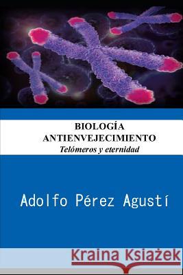 Biología Antienvejecimiento: Telómeros Y Eternidad Perez Agusti, Adolfo 9781517712174 Createspace