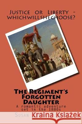 The Regiment's Forgotten Daughter: A romantic adventure set in the 1880s Susan Leona Fisher 9781517712181