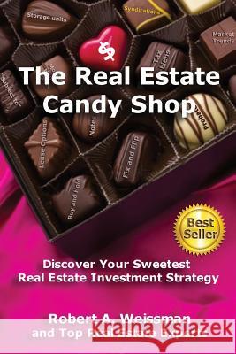 The Real Estate Candy Shop: Discover Your Sweetest Real Estate Investment Strategy Robert a. Weissman 9781517713317 Createspace