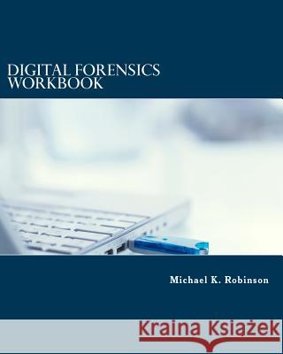 Digital Forensics Workbook: Hands-on Activities in Digital Forensics Robinson, Michael K. 9781517713607