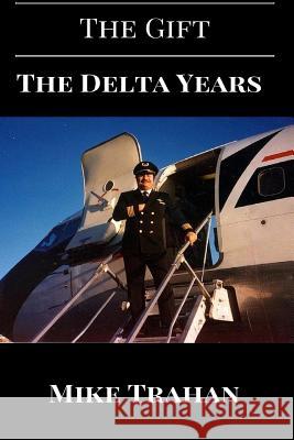 The Gift: : The Delta Years Trahan, Mike 9781517714826