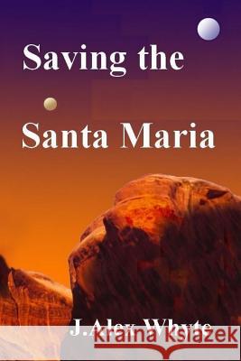 Saving the Santa Maria J. Alex Whyte 9781517715861 Createspace Independent Publishing Platform