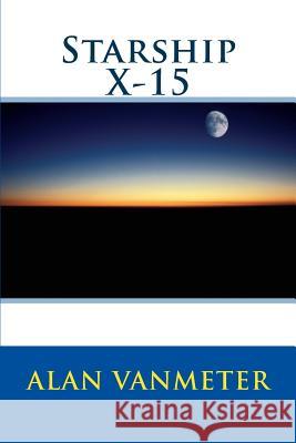 Starship X-15 Alan Vanmeter 9781517718220 Createspace