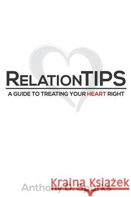 RelationTIPS: A Guide to Treating Your Heart Right Sparks, Anthony D. 9781517720933