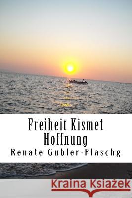 Freiheit Kismet Hoffnung Renate Gubler-Plaschg 9781517721008 Createspace