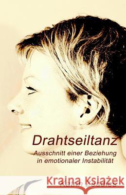 Drahtseiltanz: Ausschnitt einer Beziehung in emotionaler Instabilität Zeddies, Katrin 9781517722616 Createspace