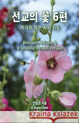 Blossoms 6: Smallest Person's Prayer Il Kwon Ahn 9781517723910 Createspace