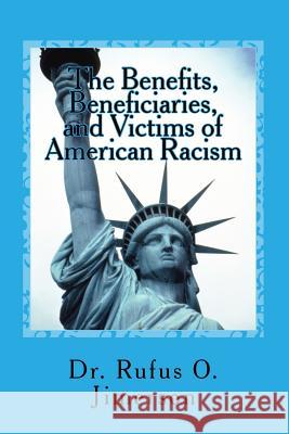 The Benefits, Beneficiaries, and Victims of American Racism Rufus O. Jimerson Dr Rufus O. Jimerson 9781517724634 Createspace