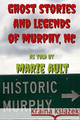 Ghost Stories and Legends of Murphy, NC Marie Ault 9781517725310 Createspace