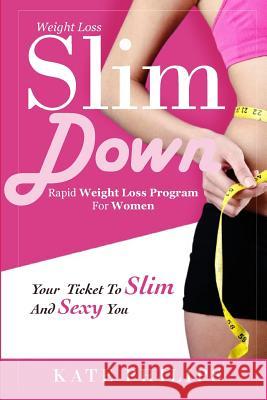 Weight Loss: Slim Down, Rapid weight loss program for women your ticket to Slim and Sexy you Philips, Kate 9781517725488